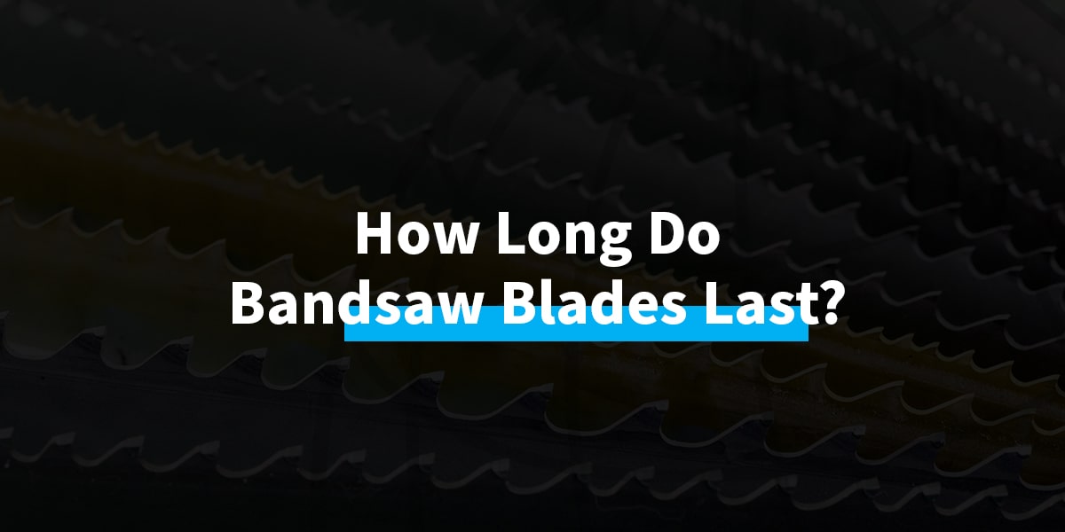 How Long Do Bandsaw Blades Last? 
